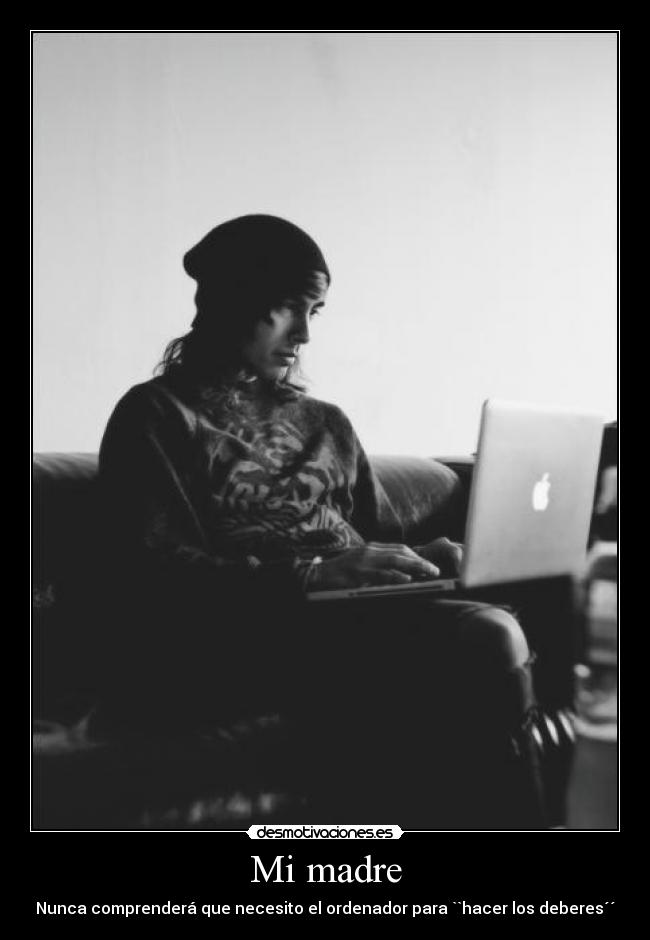 Mi madre - Nunca comprenderá que necesito el ordenador para ``hacer los deberes´´