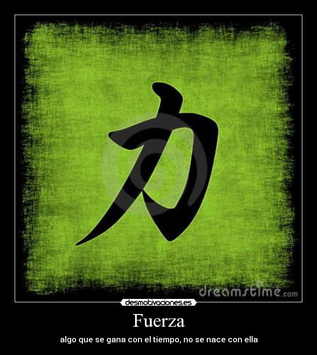 Fuerza - algo que se gana con el tiempo, no se nace con ella