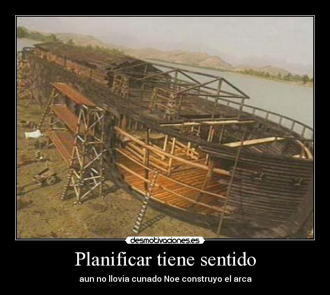 Planificar tiene sentido - aun no llovia cunado Noe construyo el arca