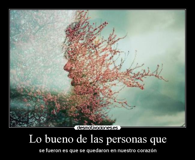 Lo bueno de las personas que - se fueron es que se quedaron en nuestro corazón