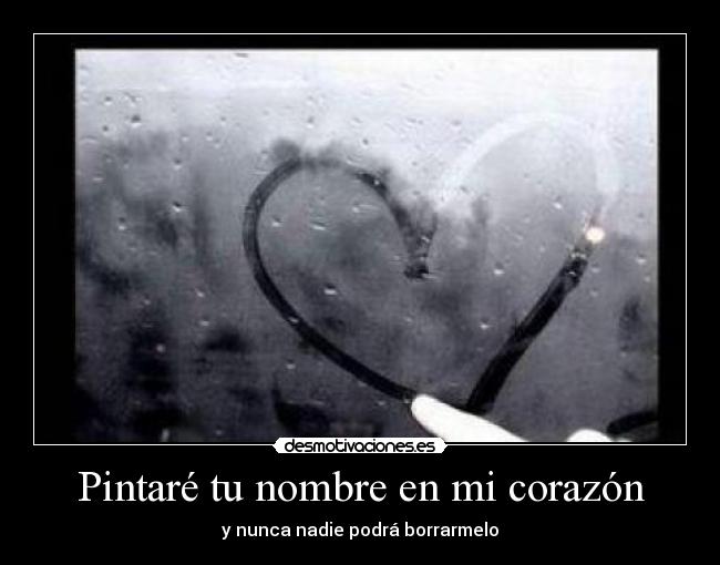 Pintaré tu nombre en mi corazón - y nunca nadie podrá borrarmelo