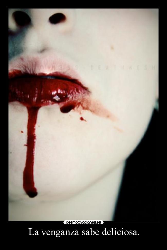La venganza sabe deliciosa. -