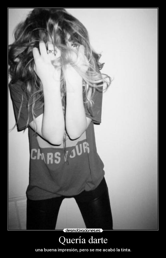 Quería darte - una buena impresión, pero se me acabó la tinta.