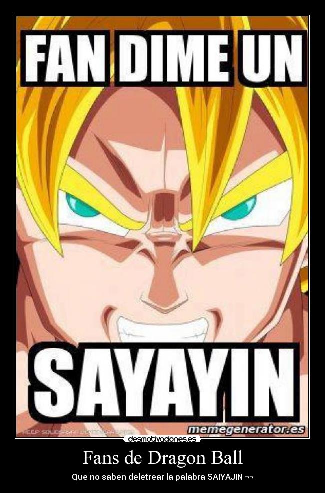 Fans de Dragon Ball - Que no saben deletrear la palabra SAIYAJIN ¬¬