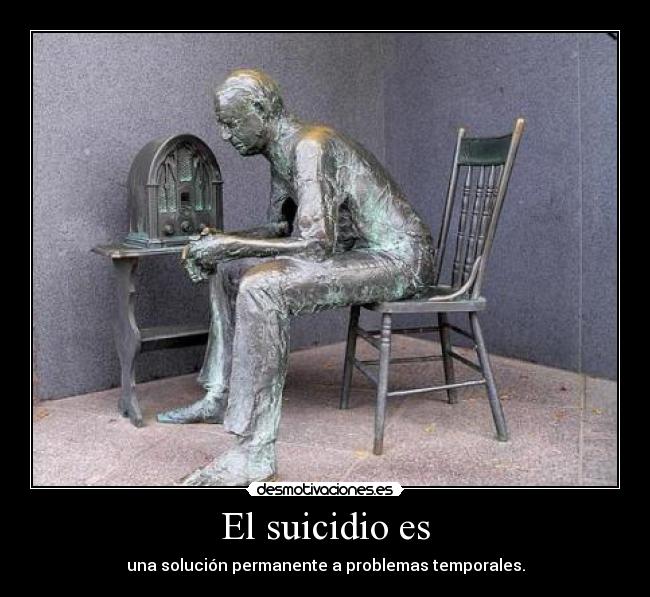 El suicidio es - una solución permanente a problemas temporales.