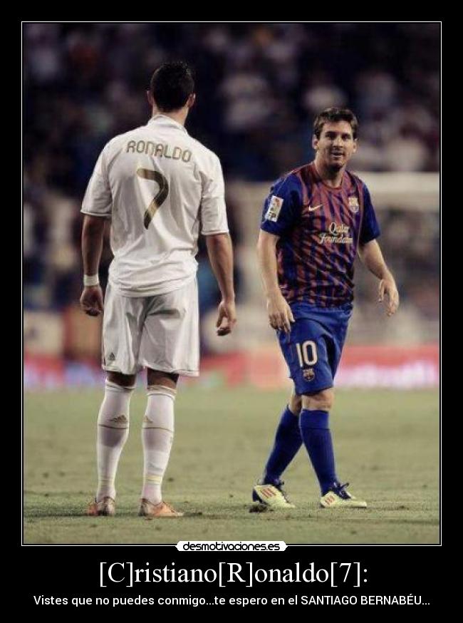 [C]ristiano[R]onaldo[7]: - Vistes que no puedes conmigo...te espero en el SANTIAGO BERNABÉU...