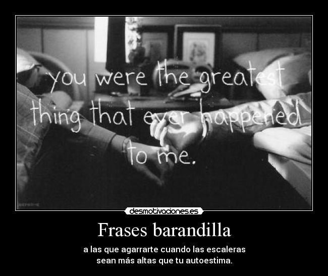 Frases barandilla - a las que agarrarte cuando las escaleras
sean más altas que tu autoestima.