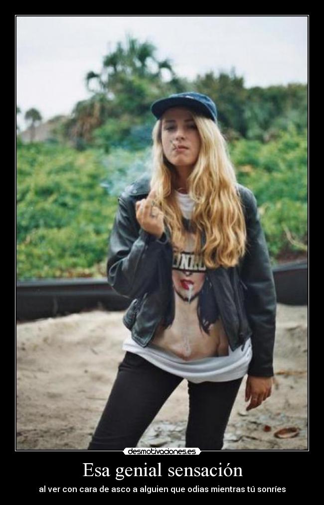 Esa genial sensación - al ver con cara de asco a alguien que odias mientras tú sonríes