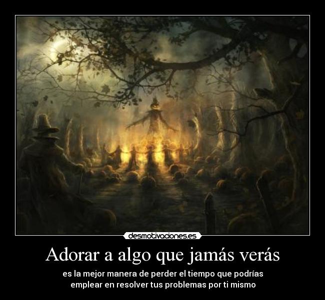 Adorar a algo que jamás verás -