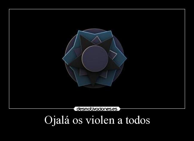 Ojalá os violen a todos - 