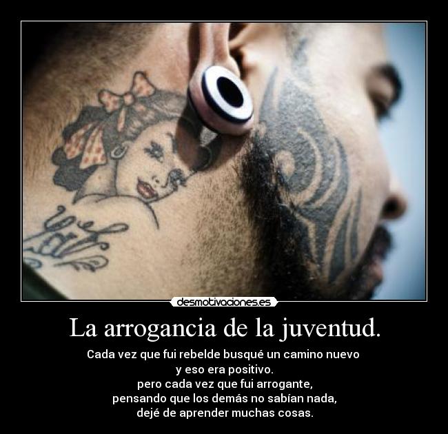 La arrogancia de la juventud. - Cada vez que fui rebelde busqué un La arrogancia de la juventud. - Cada vez que fui rebelde busqué un
