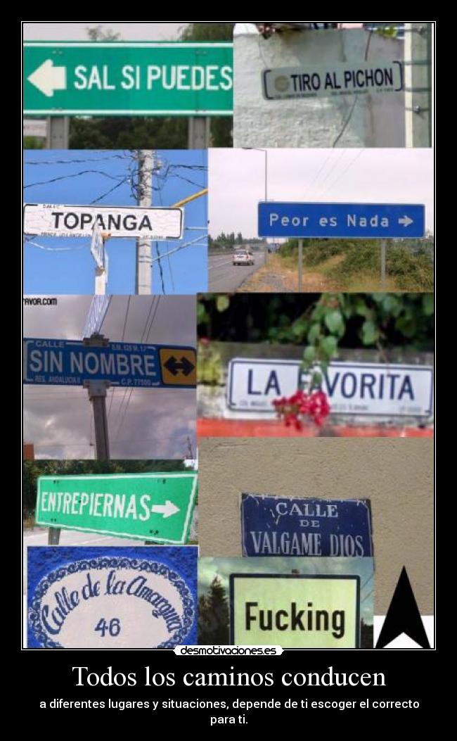 Todos los caminos conducen - a diferentes lugares y situaciones, depende de ti escoger el correcto para ti.