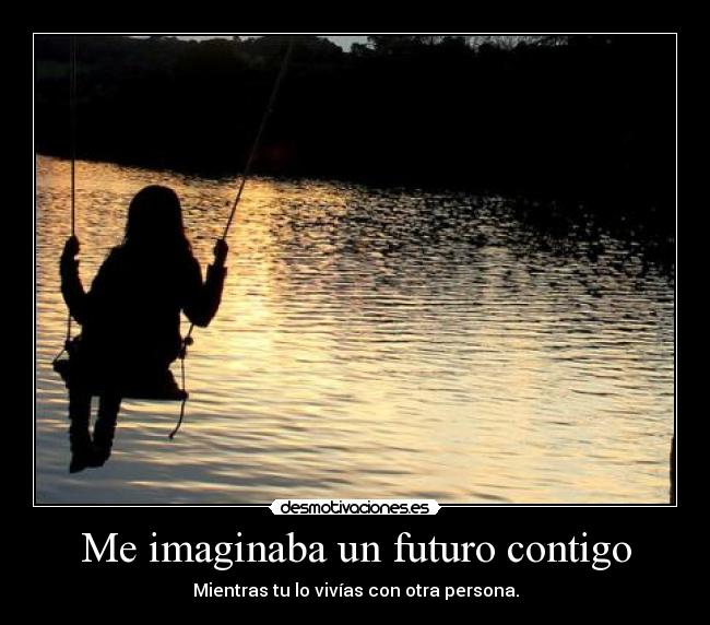 Me imaginaba un futuro contigo - Mientras tu lo vivías con otra persona.