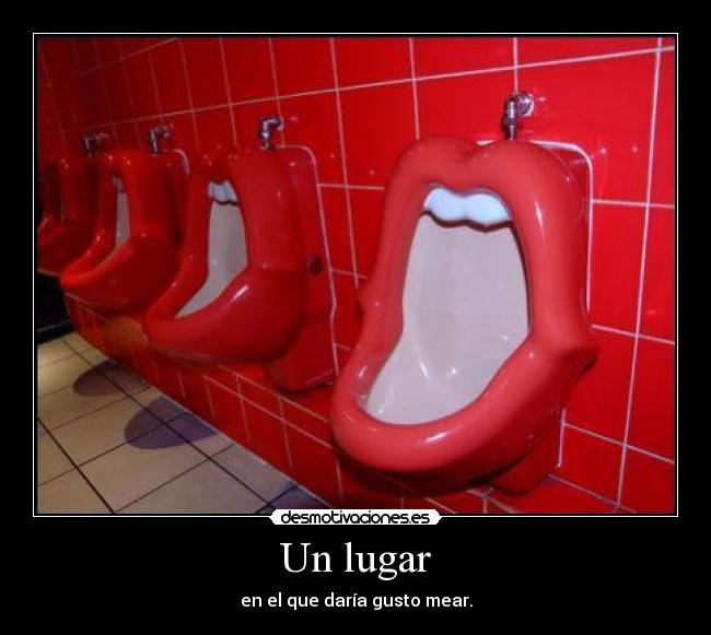 Un lugar - en el que daría gusto mear.