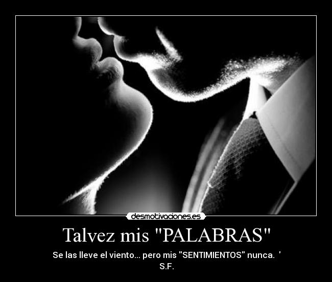 Talvez mis PALABRAS - Se las lleve el viento... pero mis SENTIMIENTOS nunca. ♥
S.F.