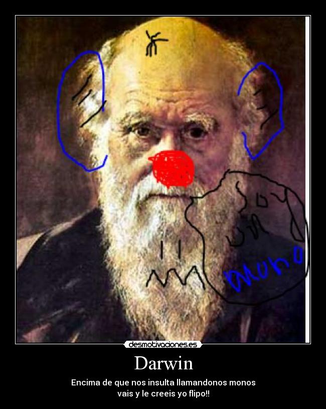 Darwin - Encima de que nos insulta llamandonos monos
vais y le creeis yo flipo!!