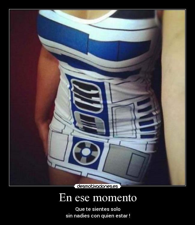 En ese momento - Que te sientes solo
sin nadies con quien estar !