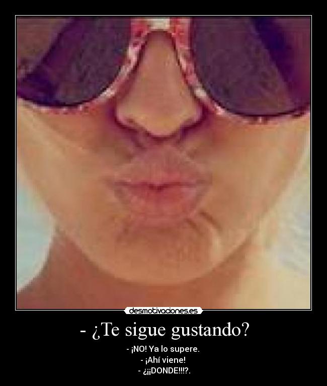 - ¿Te sigue gustando? - 