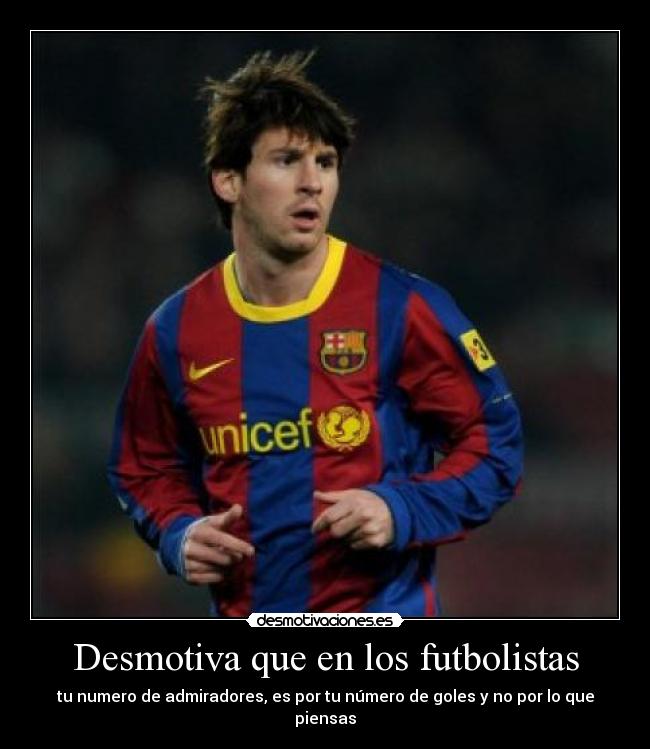 Desmotiva que en los futbolistas - tu numero de admiradores, es por tu número de goles y no por lo que piensas