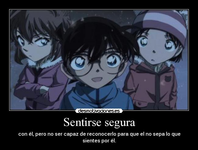 Sentirse segura - con él, pero no ser capaz de reconocerlo para que el no sepa lo que sientes por él.