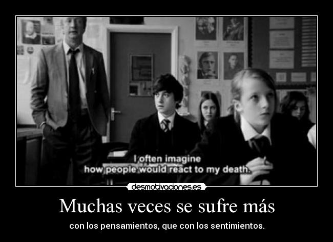 Muchas veces se sufre más - con los pensamientos, que con los sentimientos.