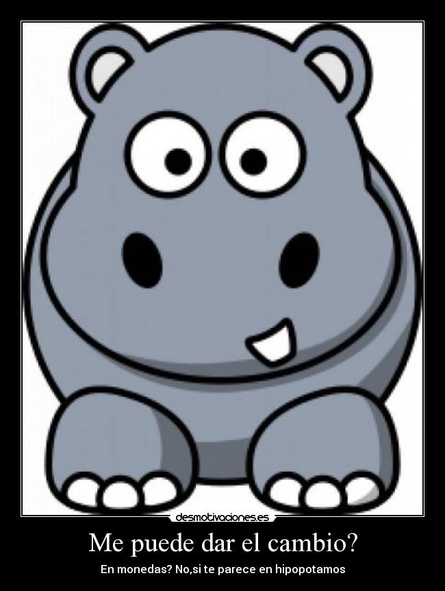 Me puede dar el cambio? -
