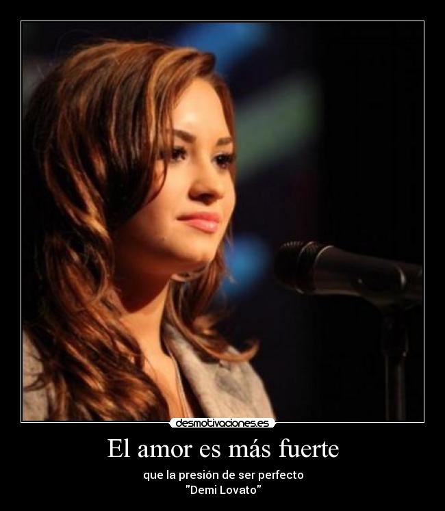 El amor es más fuerte - que la presión de ser perfecto
Demi Lovato