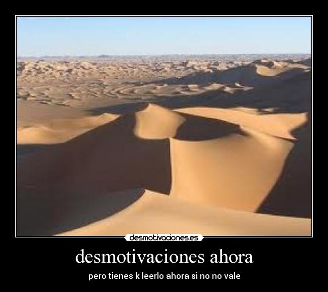 desmotivaciones ahora - pero tienes k leerlo ahora si no no vale