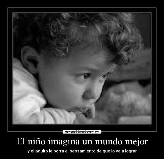 El niño imagina un mundo mejor - y el adulto le borra el pensamiento de que lo va a lograr