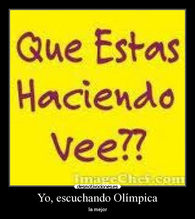 Yo, escuchando Olímpica -