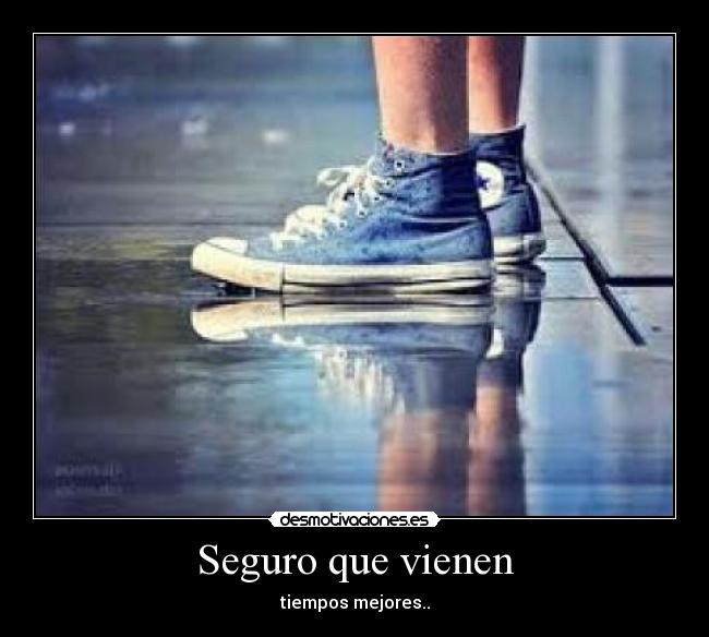 Seguro que vienen - tiempos mejores..
