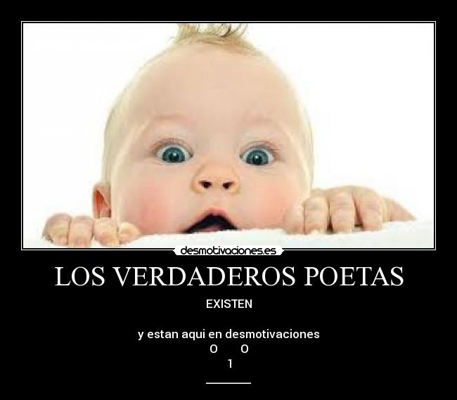 LOS VERDADEROS POETAS - EXISTEN
y estan aqui en desmotivaciones
O O
1
________