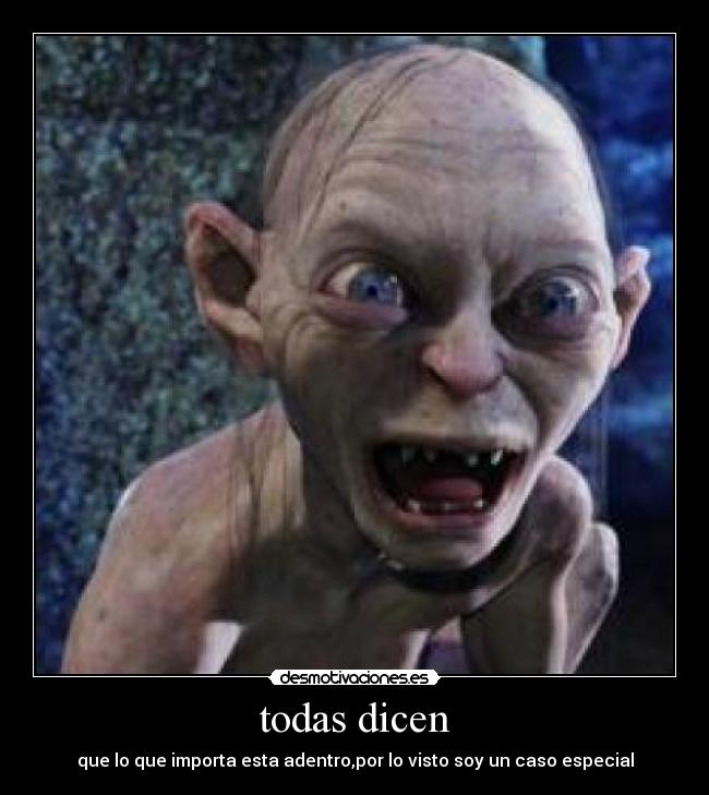 todas dicen - que lo que importa esta adentro,por lo visto soy un caso especial