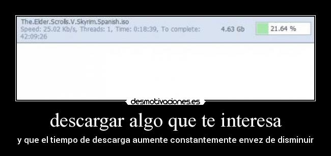 descargar algo que te interesa - y que el tiempo de descarga aumente constantemente envez de disminuir