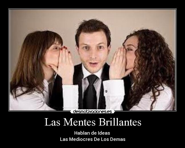 Las Mentes Brillantes - Hablan de Ideas 
Las Mediocres De Los Demas