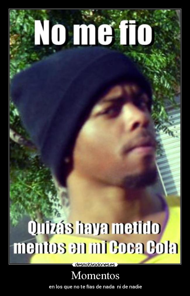 Momentos - en los que no te fías de nada  ni de nadie