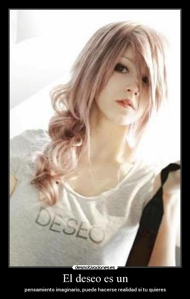 El deseo es un - pensamiento imaginario, puede hacerse realidad si tu quieres