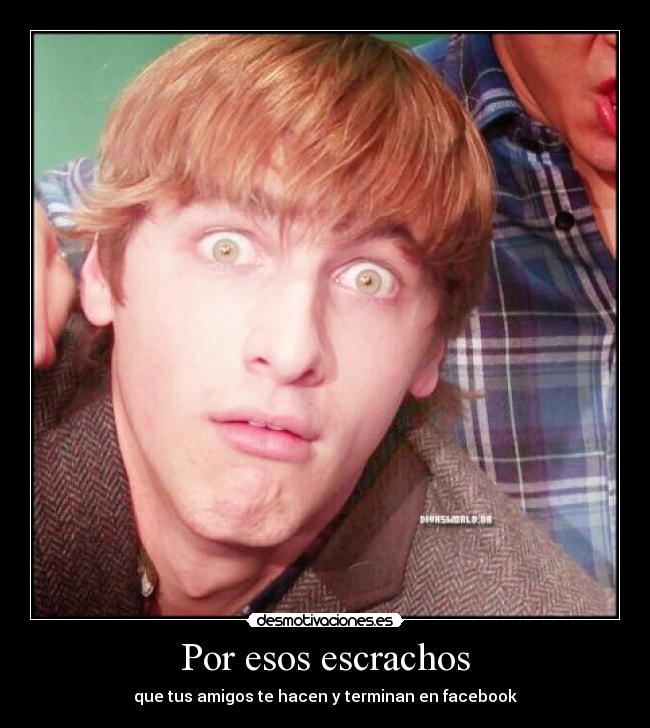 Por esos escrachos - que tus amigos te hacen y terminan en facebook