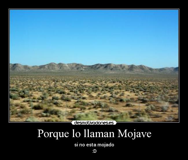 Porque lo llaman Mojave - si no esta mojado
:D