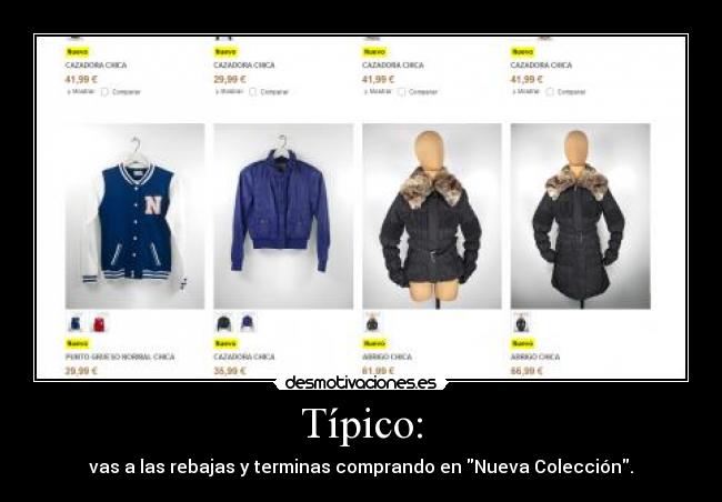 Típico: - vas a las rebajas y terminas comprando en Nueva Colección.