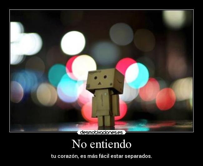 No entiendo - tu corazón, es más fácil estar separados.