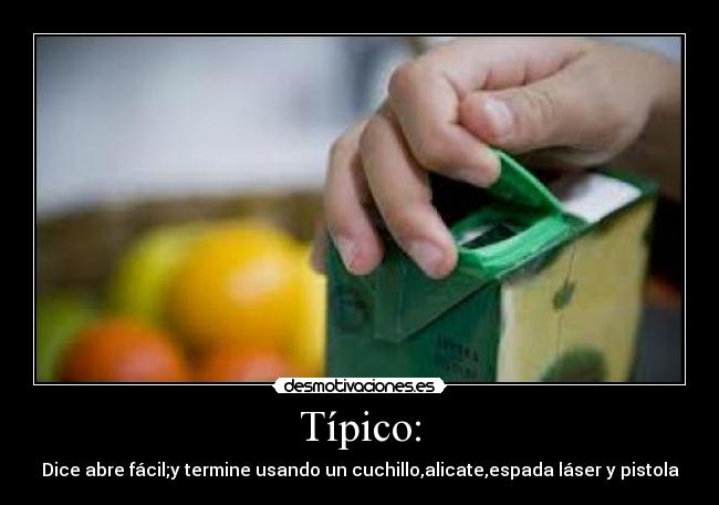 Típico: - Dice abre fácil;y termine usando un cuchillo,alicate,espada láser y pistola