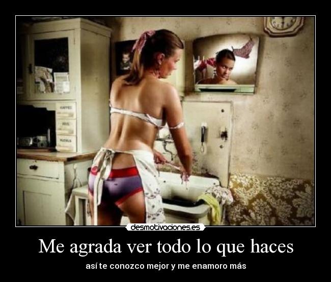 Me agrada ver todo lo que haces - así te conozco mejor y me enamoro más