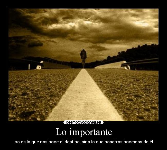Lo importante - no es lo que nos hace el destino, sino lo que nosotros hacemos de él