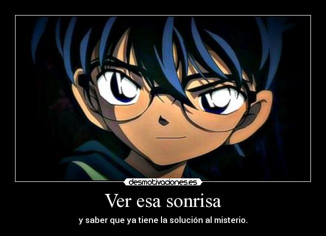 Ver esa sonrisa - y saber que ya tiene la solución al misterio.