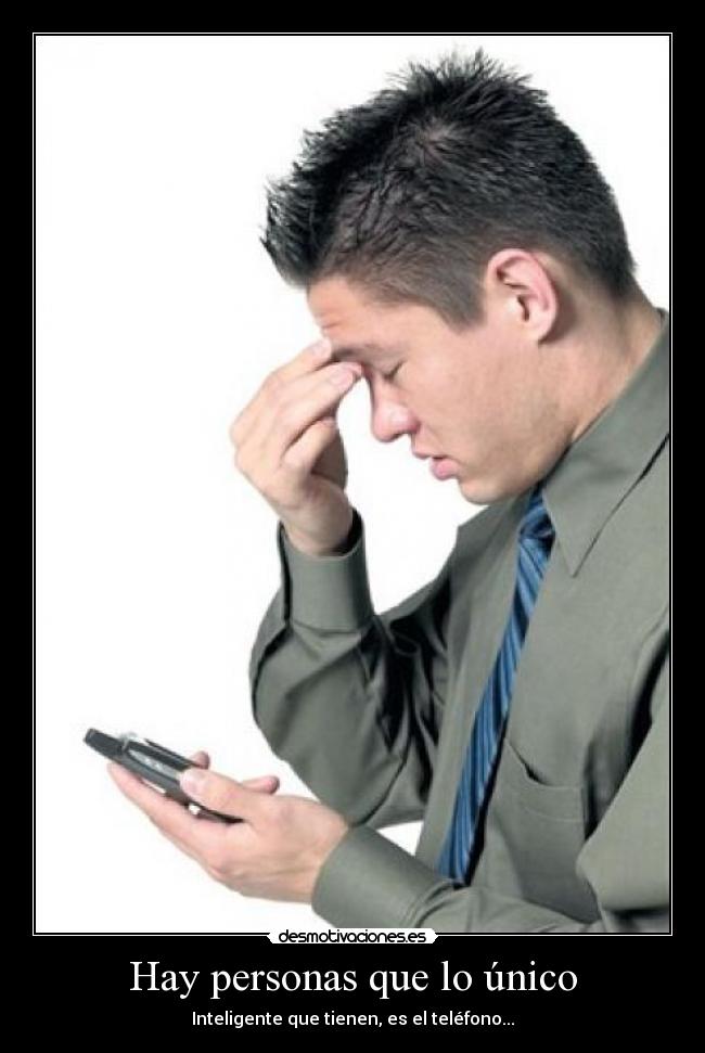 Hay personas que lo único - Inteligente que tienen, es el teléfono...