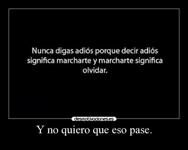 Y no quiero que eso pase. -
