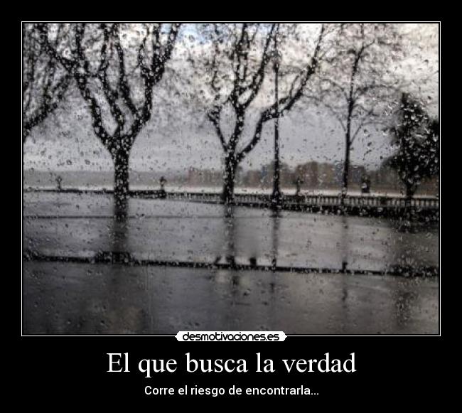 El que busca la verdad - Corre el riesgo de encontrarla...