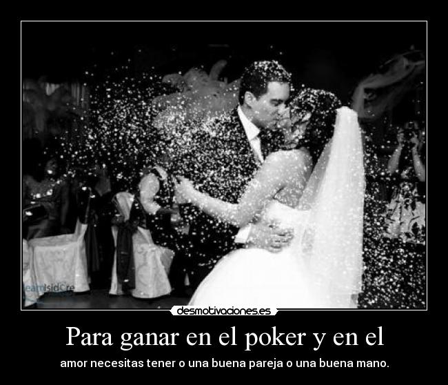 Para ganar en el poker y en el - amor necesitas tener o una buena pareja o una buena mano.