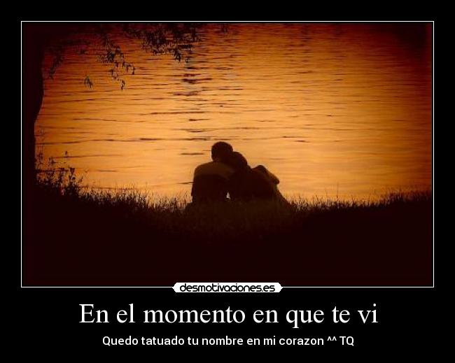En el momento en que te vi - Quedo tatuado tu nombre en mi corazon ^^ TQ